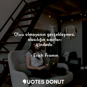 Olası olmayanın gerçekleşmesi, olasılığın sınırları içindedir.... - Erich Fromm - Quotes Donut