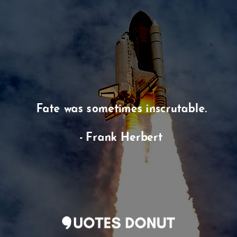  Fate was sometimes inscrutable.... - Frank Herbert - Quotes Donut