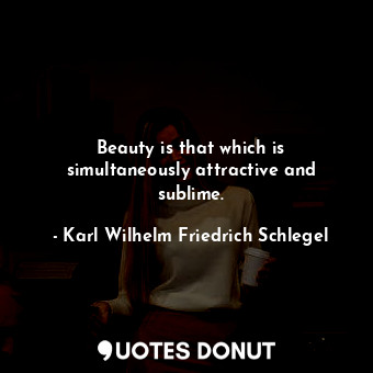  Beauty is that which is simultaneously attractive and sublime.... - Karl Wilhelm Friedrich Schlegel - Quotes Donut