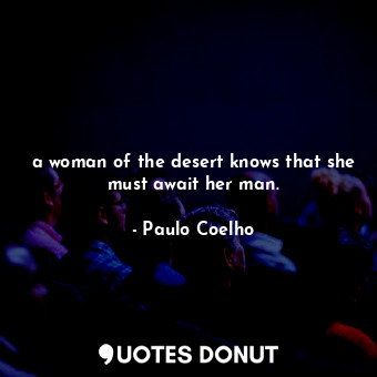  a woman of the desert knows that she must await her man.... - Paulo Coelho - Quotes Donut