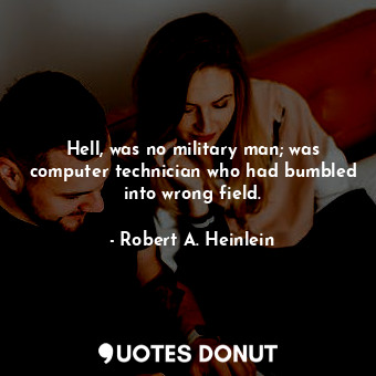  Hell, was no military man; was computer technician who had bumbled into wrong fi... - Robert A. Heinlein - Quotes Donut