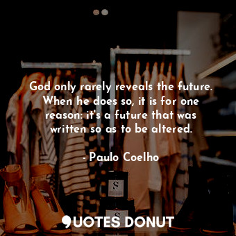  God only rarely reveals the future. When he does so, it is for one reason: it's ... - Paulo Coelho - Quotes Donut