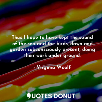  Thus I hope to have kept the sound of the sea and the birds, dawn and garden sub... - Virginia Woolf - Quotes Donut