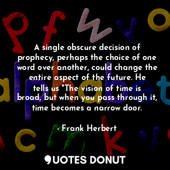  A single obscure decision of prophecy, perhaps the choice of one word over anoth... - Frank Herbert - Quotes Donut