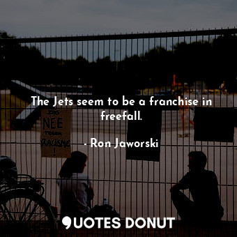  The Jets seem to be a franchise in freefall.... - Ron Jaworski - Quotes Donut