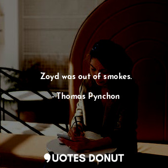  Zoyd was out of smokes.... - Thomas Pynchon - Quotes Donut