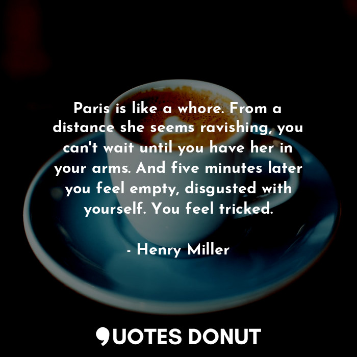  Paris is like a whore. From a distance she seems ravishing, you can't wait until... - Henry Miller - Quotes Donut