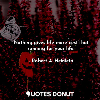  Nothing gives life more zest that running for your life.... - Robert A. Heinlein - Quotes Donut