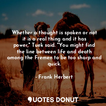  Whether a thought is spoken or not it is a real thing and it has power," Tuek sa... - Frank Herbert - Quotes Donut