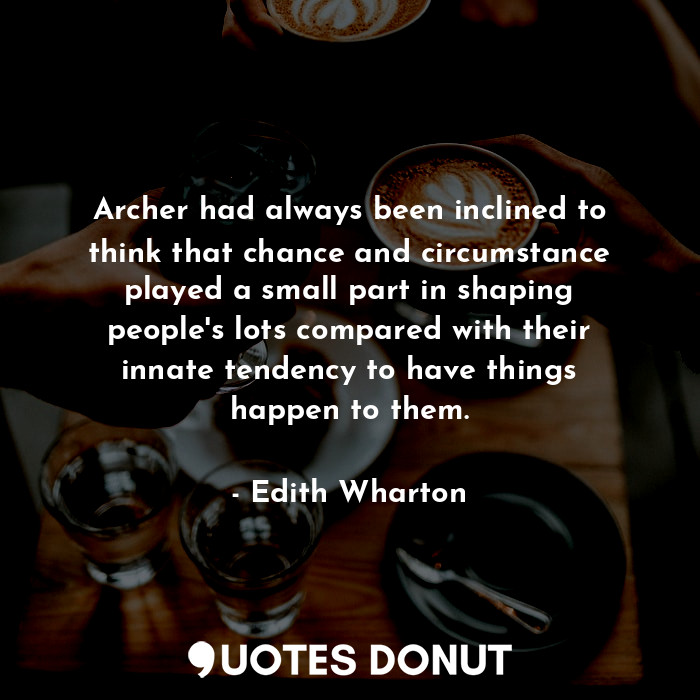  Archer had always been inclined to think that chance and circumstance played a s... - Edith Wharton - Quotes Donut
