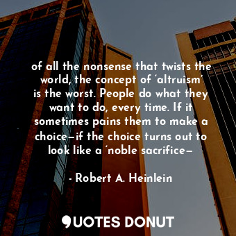  of all the nonsense that twists the world, the concept of ‘altruism’ is the wors... - Robert A. Heinlein - Quotes Donut