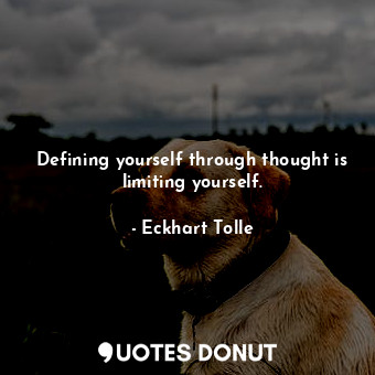  Defining yourself through thought is limiting yourself.... - Eckhart Tolle - Quotes Donut