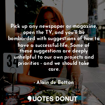  Pick up any newspaper or magazine, open the TV, and you&#39;ll be bombarded with... - Alain de Botton - Quotes Donut