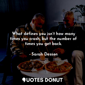  What defines you isn’t how many times you crash, but the number of times you get... - Sarah Dessen - Quotes Donut