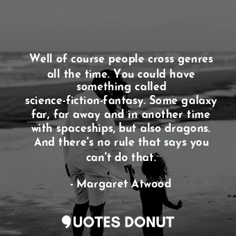  Well of course people cross genres all the time. You could have something called... - Margaret Atwood - Quotes Donut