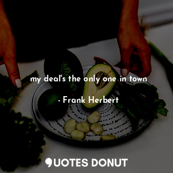  my deal's the only one in town... - Frank Herbert - Quotes Donut