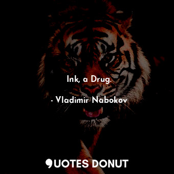  Ink, a Drug.... - Vladimir Nabokov - Quotes Donut