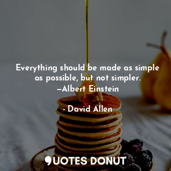  Everything should be made as simple as possible, but not simpler. —Albert Einste... - David Allen - Quotes Donut