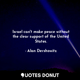 Israel can&#39;t make peace without the clear support of the United States.