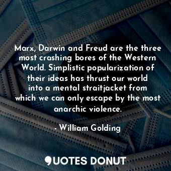  Marx, Darwin and Freud are the three most crashing bores of the Western World. S... - William Golding - Quotes Donut