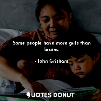  Some people have more guts than brains.... - John Grisham - Quotes Donut