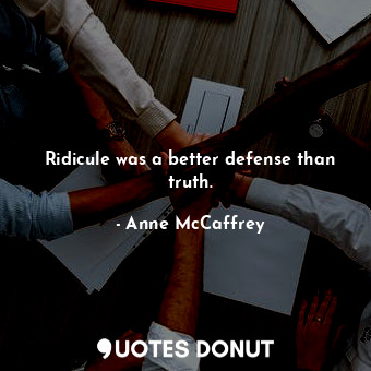  Ridicule was a better defense than truth.... - Anne McCaffrey - Quotes Donut