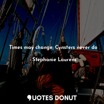  Times may change; Cynsters never do... - Stephanie Laurens - Quotes Donut
