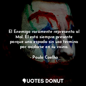  El Enemigo raramente representa al Mal. Él está siempre presente porque una espa... - Paulo Coelho - Quotes Donut