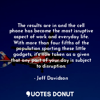  The results are in and the cell phone has become the most isruptive aspect of wo... - Jeff Davidson - Quotes Donut