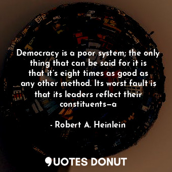  Democracy is a poor system; the only thing that can be said for it is that it’s ... - Robert A. Heinlein - Quotes Donut