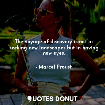  The voyage of discovery is not in seeking new landscapes but in having new eyes.... - Marcel Proust - Quotes Donut