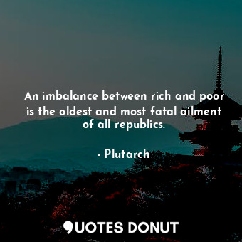  An imbalance between rich and poor is the oldest and most fatal ailment of all r... - Plutarch - Quotes Donut
