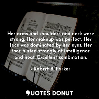  Her arms and shoulders and neck were strong. Her makeup was perfect. Her face wa... - Robert B. Parker - Quotes Donut