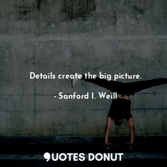 Details create the big picture.