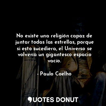 No existe una religión capaz de juntar todas las estrellas, porque si esto suced... - Paulo Coelho - Quotes Donut