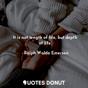  It is not length of life, but depth of life.... - Ralph Waldo Emerson - Quotes Donut