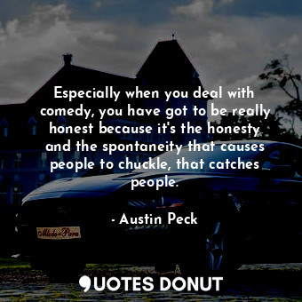  Especially when you deal with comedy, you have got to be really honest because i... - Austin Peck - Quotes Donut