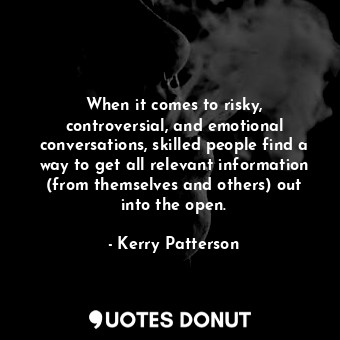  When it comes to risky, controversial, and emotional conversations, skilled peop... - Kerry Patterson - Quotes Donut