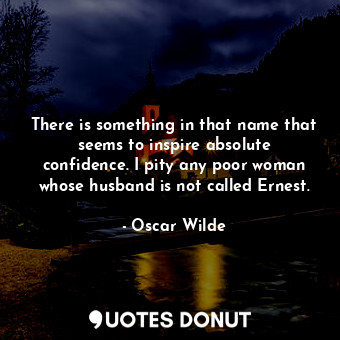  There is something in that name that seems to inspire absolute confidence. I pit... - Oscar Wilde - Quotes Donut