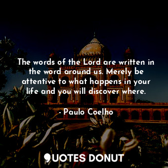 The words of the Lord are written in the word around us. Merely be attentive to what happens in your life and you will discover where.