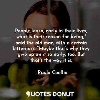  People learn, early in their lives, what is their reason for being," said the ol... - Paulo Coelho - Quotes Donut