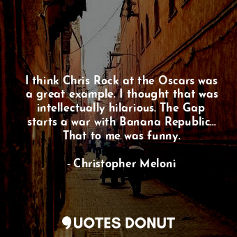  I think Chris Rock at the Oscars was a great example. I thought that was intelle... - Christopher Meloni - Quotes Donut