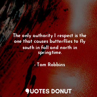 The only authority I respect is the one that causes butterflies to fly south in ... - Tom Robbins - Quotes Donut