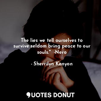  The lies we tell ourselves to survive seldom bring peace to our souls."  -Nero... - Sherrilyn Kenyon - Quotes Donut