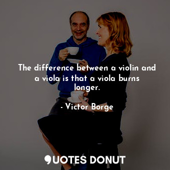  The difference between a violin and a viola is that a viola burns longer.... - Victor Borge - Quotes Donut