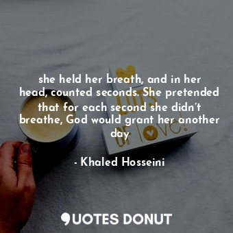  she held her breath, and in her head, counted seconds. She pretended that for ea... - Khaled Hosseini - Quotes Donut