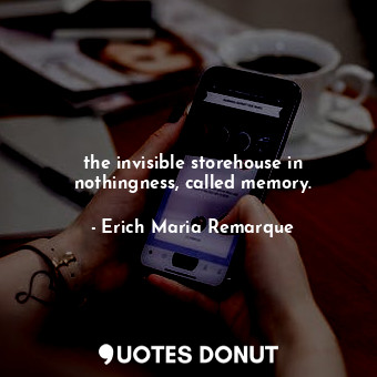  the invisible storehouse in nothingness, called memory.... - Erich Maria Remarque - Quotes Donut