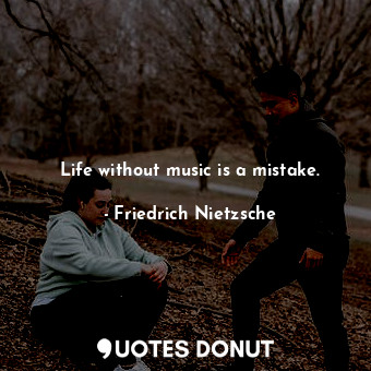 Life without music is a mistake.... - Friedrich Nietzsche - Quotes Donut