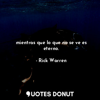  mientras que lo que no se ve es eterno.... - Rick Warren - Quotes Donut