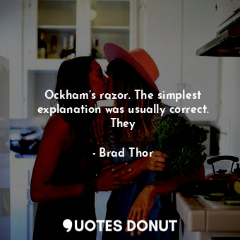  Ockham’s razor. The simplest explanation was usually correct. They... - Brad Thor - Quotes Donut